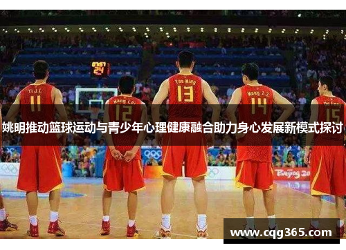 姚明推动篮球运动与青少年心理健康融合助力身心发展新模式探讨