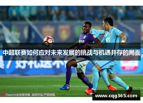 中超联赛如何应对未来发展的挑战与机遇并存的局面