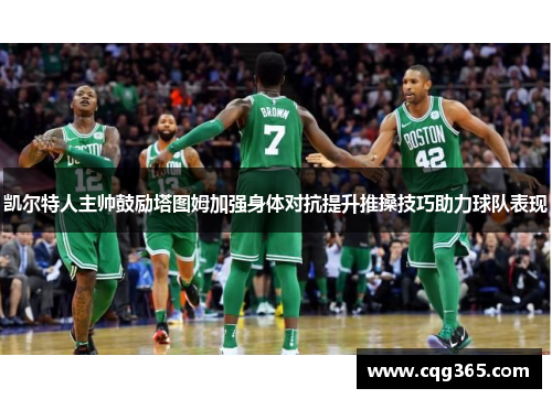 凯尔特人主帅鼓励塔图姆加强身体对抗提升推搡技巧助力球队表现