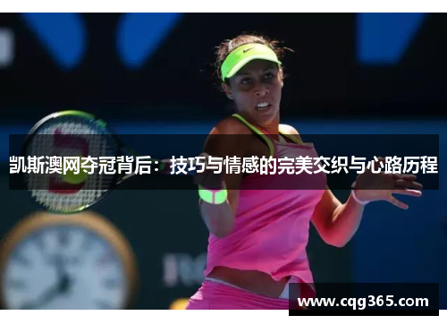 凯斯澳网夺冠背后：技巧与情感的完美交织与心路历程