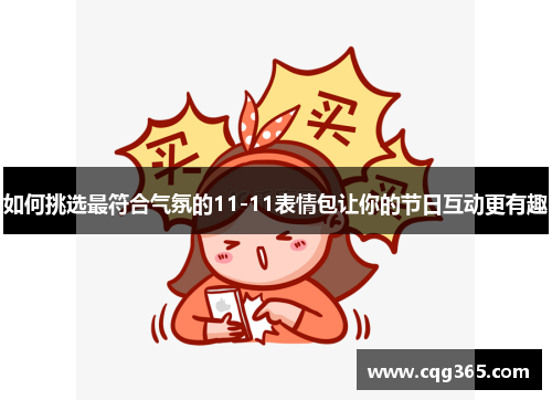 如何挑选最符合气氛的11-11表情包让你的节日互动更有趣