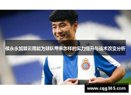 侯永永加盟云南能为球队带来怎样的实力提升与战术改变分析
