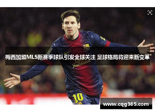 梅西加盟MLS新赛季球队引发全球关注 足球格局将迎来新变革