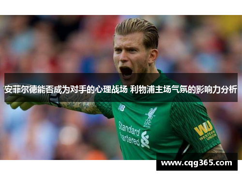 安菲尔德能否成为对手的心理战场 利物浦主场气氛的影响力分析