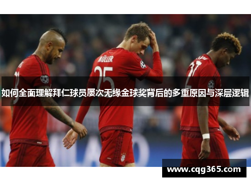如何全面理解拜仁球员屡次无缘金球奖背后的多重原因与深层逻辑