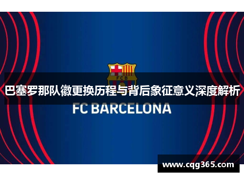巴塞罗那队徽更换历程与背后象征意义深度解析