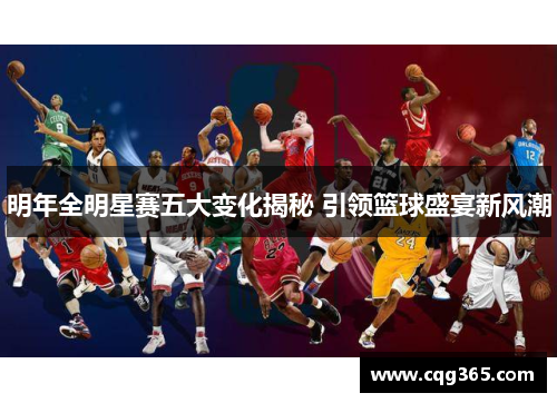 明年全明星赛五大变化揭秘 引领篮球盛宴新风潮