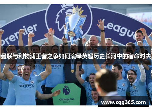 曼联与利物浦王者之争如何演绎英超历史长河中的宿命对决